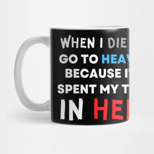 When I Die I'll Go To Heaven Because I've Spent My Time in Hell Mug